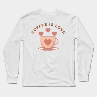 Coffee Is Love Long Sleeve T-Shirt